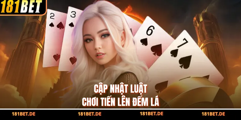Cập nhật luật chơi tiến lên đếm lá