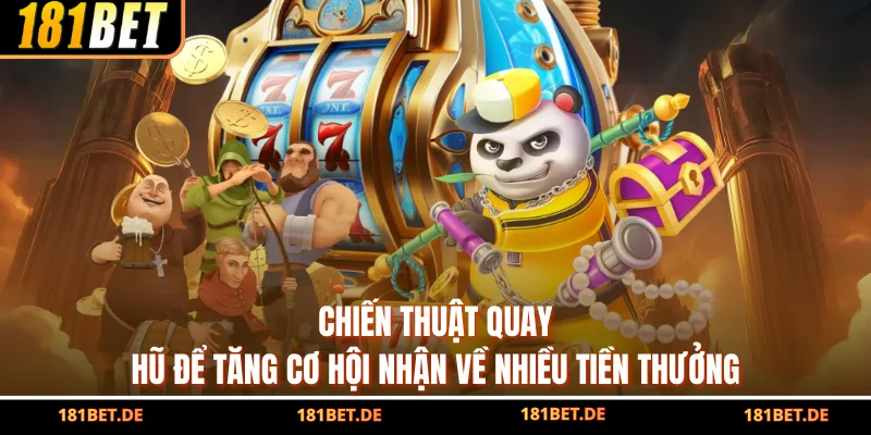 Chiến thuật quay hũ để tăng cơ hội nhận về nhiều tiền thưởng