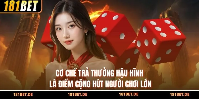 Cơ chế trả thưởng hậu hĩnh là điểm cộng hút người chơi lớn