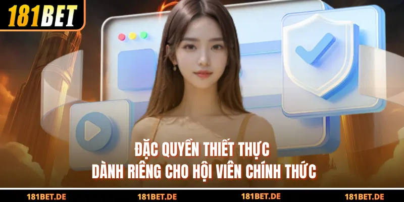 Đặc quyền thiết thực dành riêng cho hội viên chính thức