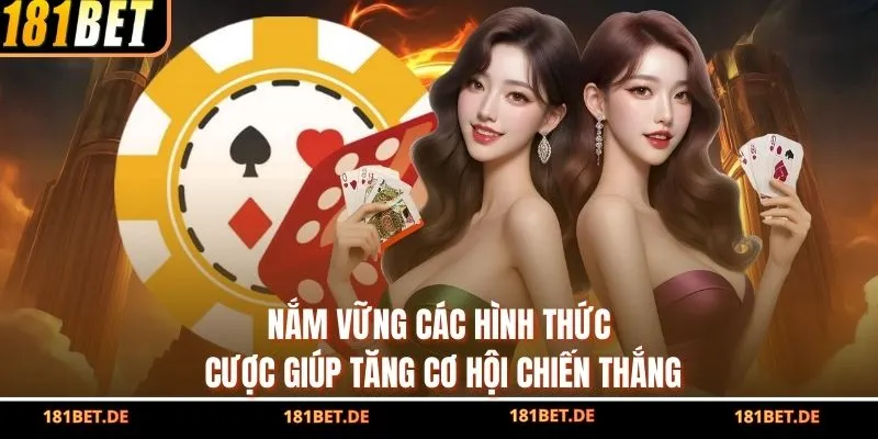 Nắm vững các hình thức cược giúp tăng cơ hội chiến thắng