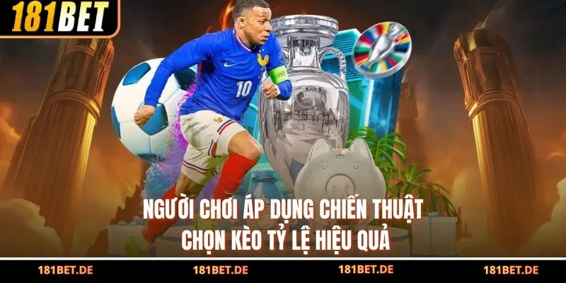 Người chơi áp dụng chiến thuật chọn kèo tỷ lệ hiệu quả