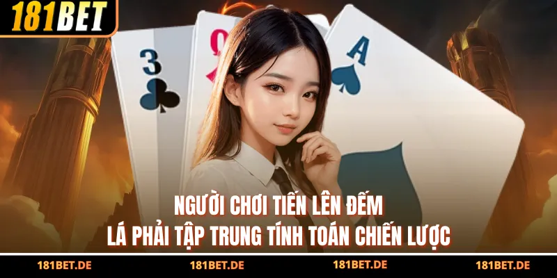 Người chơi tiến lên đếm lá phải tập trung tính toán chiến lược