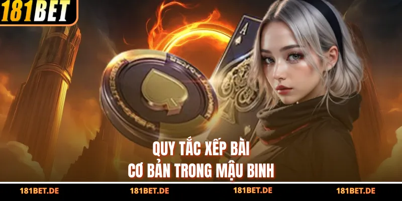Quy tắc xếp bài cơ bản trong mậu binh