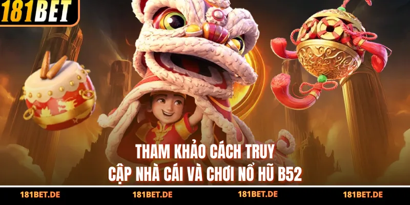 Tham khảo cách truy cập nhà cái và chơi nổ hũ B52
