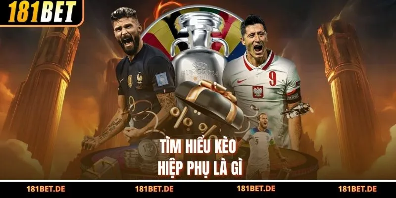 Tìm hiểu kèo hiệp phụ là gì
